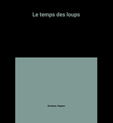Le Temps des loups - Livre de Hugues Douriaux