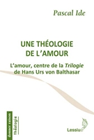 Une théologie de l'amour - L'amour, centre de la Trilogie de Hans Urs von Balthasar