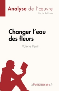 Changer l'eau des fleurs de Valérie Perrin (Analyse de l'œuvre) - Analyse complète et résumé détaillé de l'oeuvre de Lucile lePetitLitteraire
