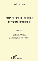 L'opinion publique et son double, tome 2 - John Dewey, philosophe du public