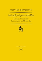 Métaphysiques rebelles - Genèse et structures d'une science au Moyen Âge