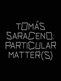 Tomas Saraceno - Particular Matter(s)