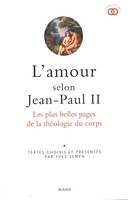 L amour selon Jean-Paul II. Les plus belles pages de la théologie du corps
