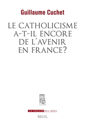 Le catholicisme a-t-il encore de l'avenir en France ? de Guillaume Cuchet