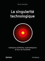 La singularité technologique - Intelligence artificielle, superintelligence et futur de l'humanité