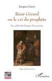 René Girard ou le cri du prophète - Fécondité théologique d'une pensée