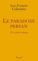 le Paradoxe persan. Un carnet iranien