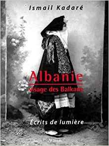 Albanie - Visage des Balkans, écrits de lumière d'Ismaïl Kadaré