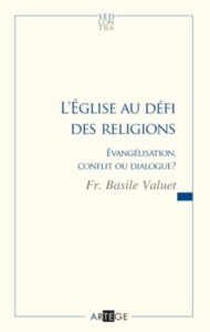 L'Eglise au défi des religions - Évangélisation, conflit ou dialogue ? de Basile Valuet
