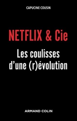 NETFLIX & Cie - Les coulisses d'une (r)évolution - Les coulisses d'une (r)évolution de Capucine Cousin