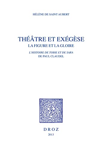 Theater and Exegesis. A study on <i>L’histoire de Tobie et de Sara</i> by Paul Claudel. Concerning a recent work