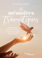 Les mémoires traumatiques - Libérez-vous de votre histoire et reprogrammez votre présent