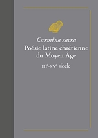Carmina sacra. Poésie latine chrétienne du Moyen Âge - IIIe-XVe siècle