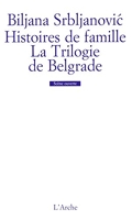Histoires de famille / La Trilogie de Belgrade