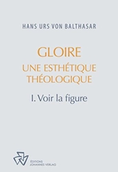 GLOIRE, UNE ESTHETIQUE THEOLOGIQUE tome 1