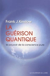 La guérison quantique - Le pouvoir de la conscience pure de Frank J. Kinslow