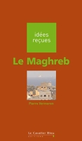 Maghreb (le) Idées reçues sur le Maghreb