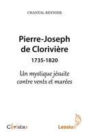 Pierre-Joseph de Clorivière (1735-1820) Un mystique jésuite contre vents et marées