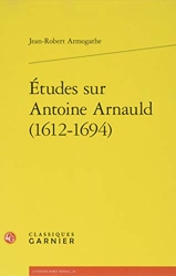 Études sur Antoine Arnauld (1612-1694) de Jean-Robert Armogathe