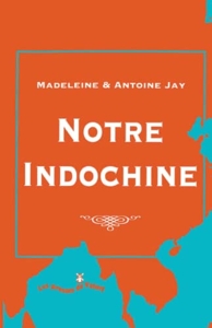 Notre Indochine d'Antoine Jay
