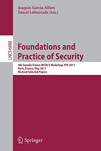 Foundations and Practice of Security - 4th Canada-France MITACS Workshop, FPS 2011, Paris, France, May 12-13, 2011, Revised Selected Papers de Joaquin Garcia-Alfaro