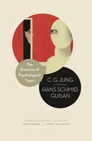 The Question of Psychological Types - The Correspondence of C. G. Jung and Hans Schmid-Guisan, 1915-1916