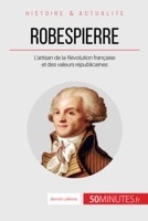 Robespierre - L’artisan de la Révolution française et des valeurs républicaines