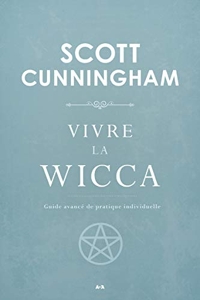 Vivre la Wicca - Guide avancé de pratique individuelle de Scott Cunningham