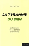 La tyrannie du bien - Dictionnaire de la pensée (in)correcte