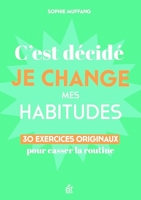 C'est décidé, je change mes habitudes - 30 Clés Originales Pour Casser La Routine