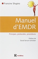 Manuel d'EMDR (Intégration neuro-émotionnelle par les mouvements oculaires) Principes, protocoles, procédures