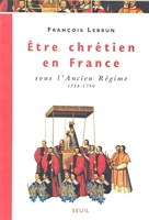 Etre chrétien en France sous l'Ancien Régime (1516-1790)