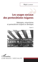 Les usages sociaux des pentecôtistes tsiganes - Idéologies, minoritaires et pentecôtisme tsigane en Bretagne Tome II