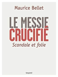 Le Messie crucifié - Scandale et folie de Maurice Bellet