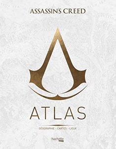 Atlas Assassin's Creed - Géographie, cartes, lieux de Guillaume Delalande