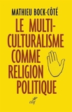 Le multiculturalisme comme religion politique (French Edition) by Mathieu Bock-Côté(2016-04-22) - French and European Publications Inc - 01/01/2016