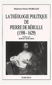 La théologie politique de Pierre de Bérulle, (1598-1629) de Stéphane-Marie Morgain