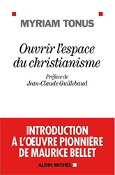 Ouvrir l'espace du christianisme - Introduction à l'oeuvre pionnière de Maurice Bellet de Myriam Tonus