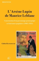 L'Arsène Lupin de Maurice Leblanc - Construction d'un personnage prototypique en littérature populaire (1905-1935)