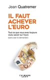 Il faut achever l'Euro - Tout ce que vous avez toujours voulu savoir sur l'euro (sans oser le demander) (Documents, Actualités, Société) - Format Kindle - 15,99 €