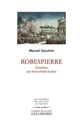 Robespierre - L'homme qui nous divise le plus de Marcel Gauchet