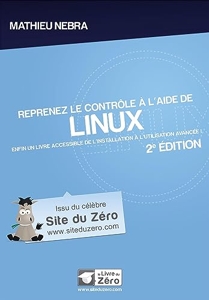 Reprenez le contrôle à l'aide de Linux - 2e édition - Enfin un livre accessible de l'installation à l'utilisation avancée ! de Mathieu Nebra