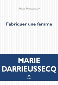 Fabriquer une femme de Marie Darrieussecq