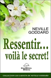 Ressentir... voilà le secret ! de Neville Goddard