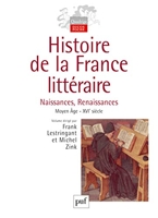 Histoire de la France littéraire. Volume I - Naissances et Renaissances. Moyen Âge - XVIe siècle