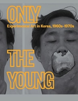 Only the Young - Experimental Art in Korea, 1960s-1970s /anglais