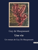 Une vie - Un roman de Guy De Maupassant
