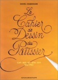 Le cahier de dessin du pâtissier - CAP, BEP, BP, BTM, BTH, Bac pro