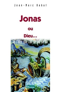 Jonas ou Dieu... - Et l'idée que l'on se fait de lui de Jean-Marc Babut