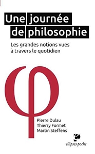 Une Journée de Philosophie. Les Grandes Notions Vues à Travers le Quotidien de Pierre Dulau